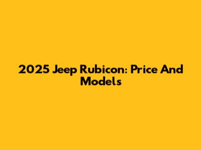 2025 Jeep Rubicon: Price And Models