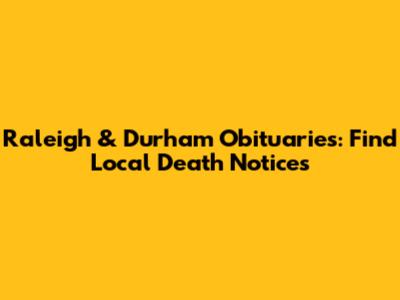 Raleigh & Durham Obituaries: Find Local Death Notices