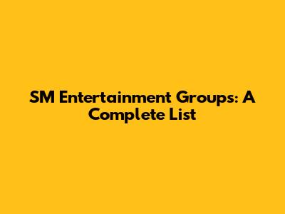 SM Entertainment Groups: A Complete List